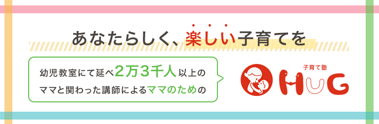 あなたらしく、楽しい子育てを - 幼児教室にて延べ2万3千人以上のママと関わった講師によるママのための子育て塾HUG